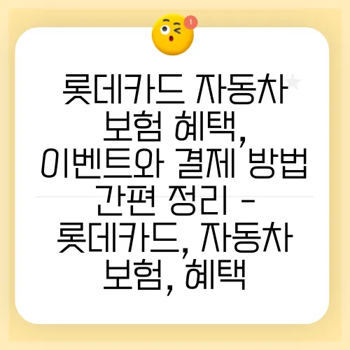 롯데카드 자동차 보험 혜택, 이벤트와 결제 방법 간편 정리 - 롯데카드, 자동차 보험, 혜택