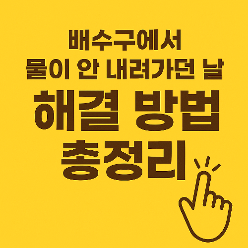 배수구에서 물이 안 내려가던 날, 내가 직접 해본 해결 방법 총정리