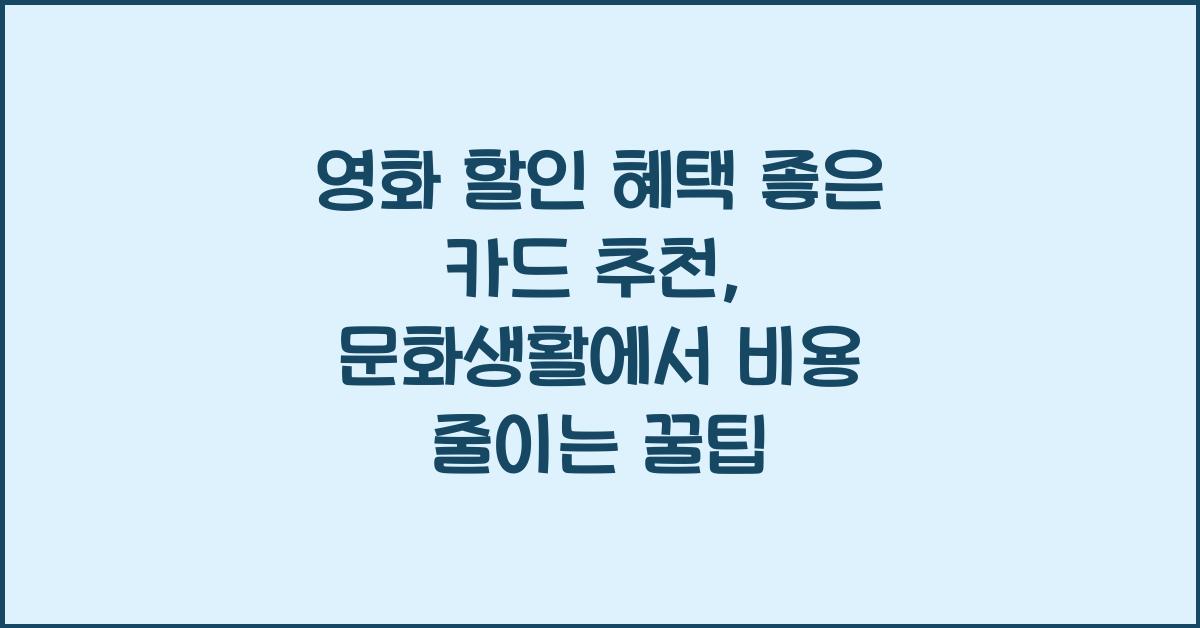 영화 할인 혜택 좋은 카드 추천, 문화생활 비용 줄이는 법