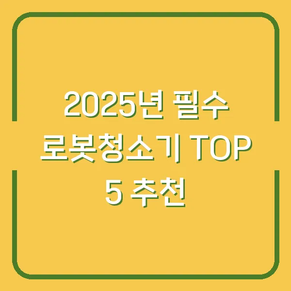 2025년 필수 로봇청소기 TOP 5 추천