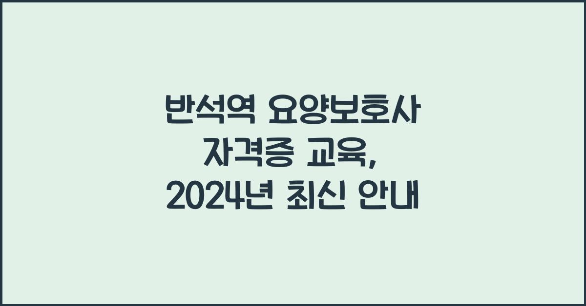 반석역 요양보호사 자격증 교육