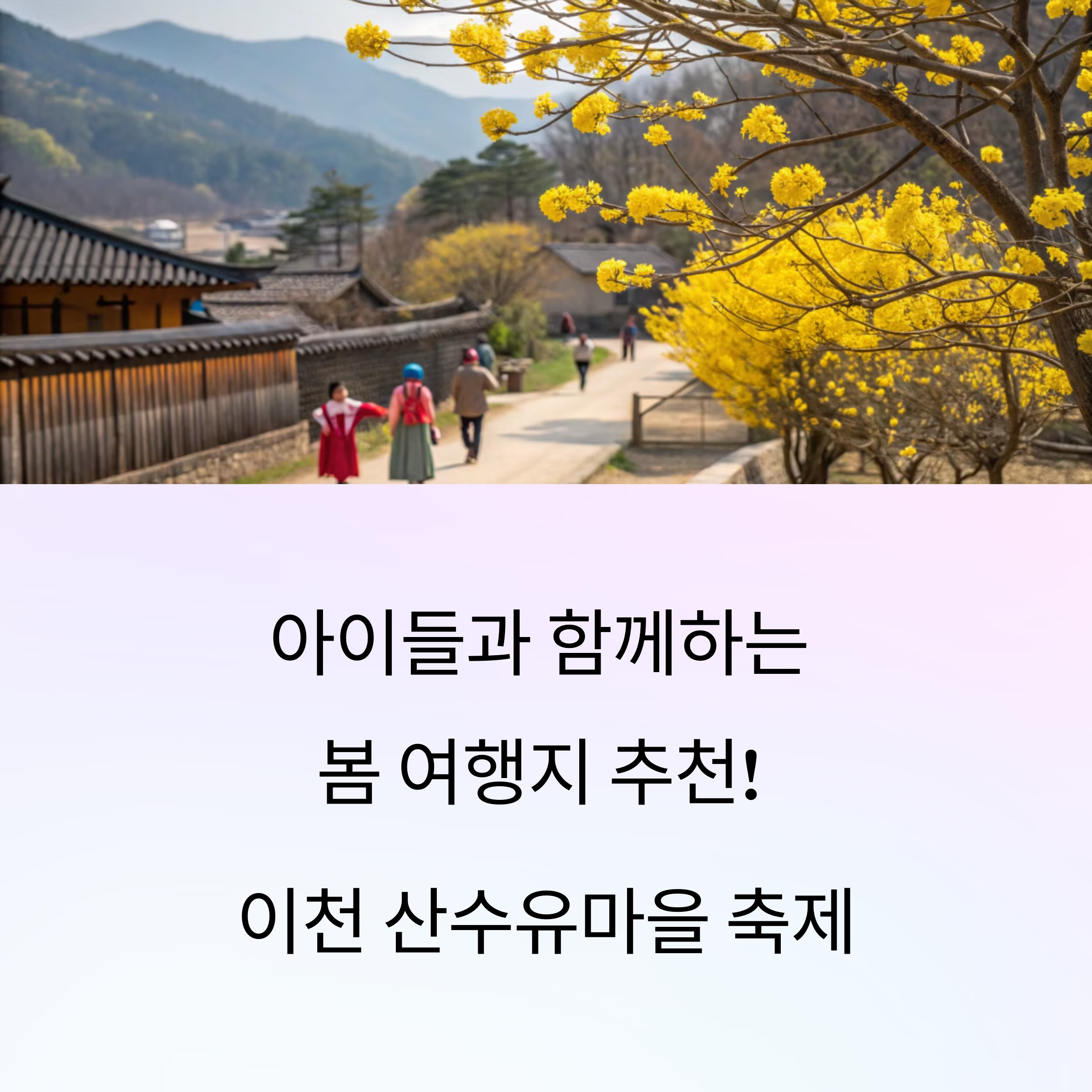 아이들과 함께 가기 좋은 봄 여행지｜2025 산수유마을 축제 &amp; 이천 봄꽃 가이드