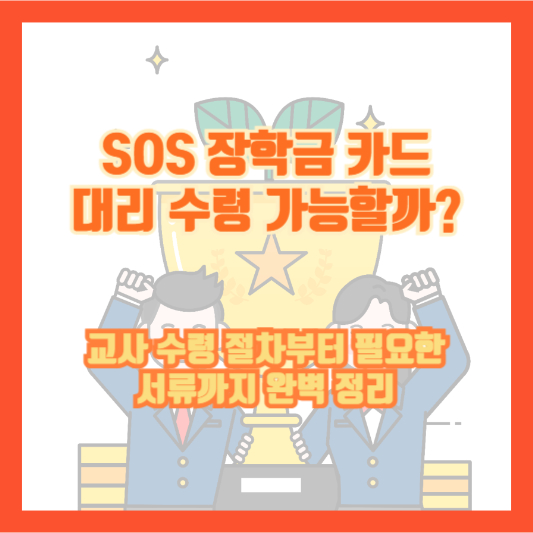 SOS 장학금 카드 대리 수령 가능할까? 교사 수령 절차부터 필요한 서류까지 완벽 정리