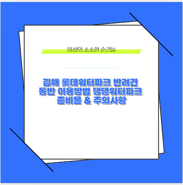 김해 롯데워터파크 반려견 동반 이용방법 댕댕워터파크 준비물 &amp; 주의사항