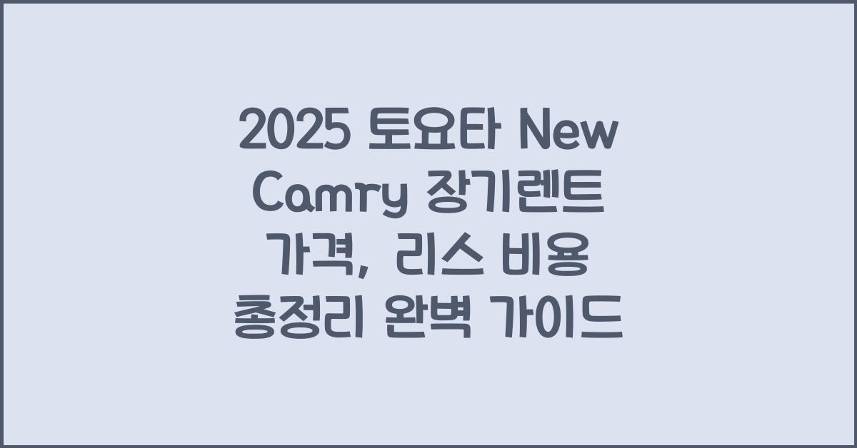 2025 토요타 New Camry 장기렌트 가격, 리스 비용 총정리