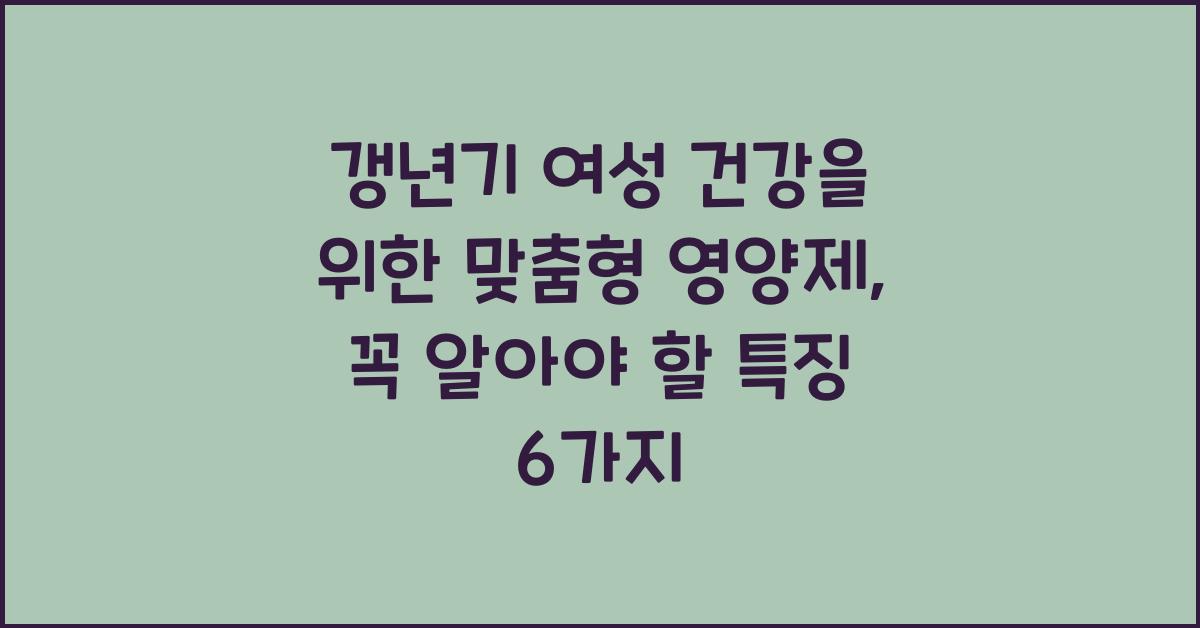 갱년기 여성 건강을 위한 맞춤형 영양제