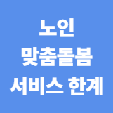 노인 맞춤 돌봄 서비스 한계