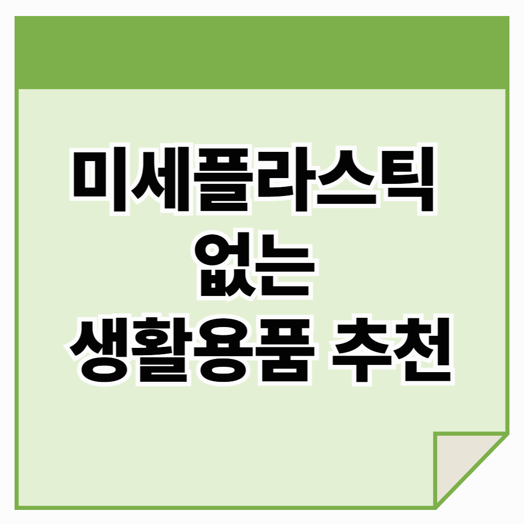 미세플라스틱 없는 생활용품 추천: 지구와 건강을 지키는 똑똑한 소비