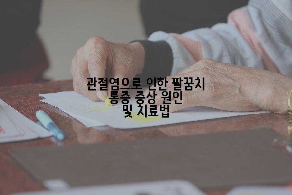 관절염으로 인한 팔꿈치 통증 증상 원인 및 치료법