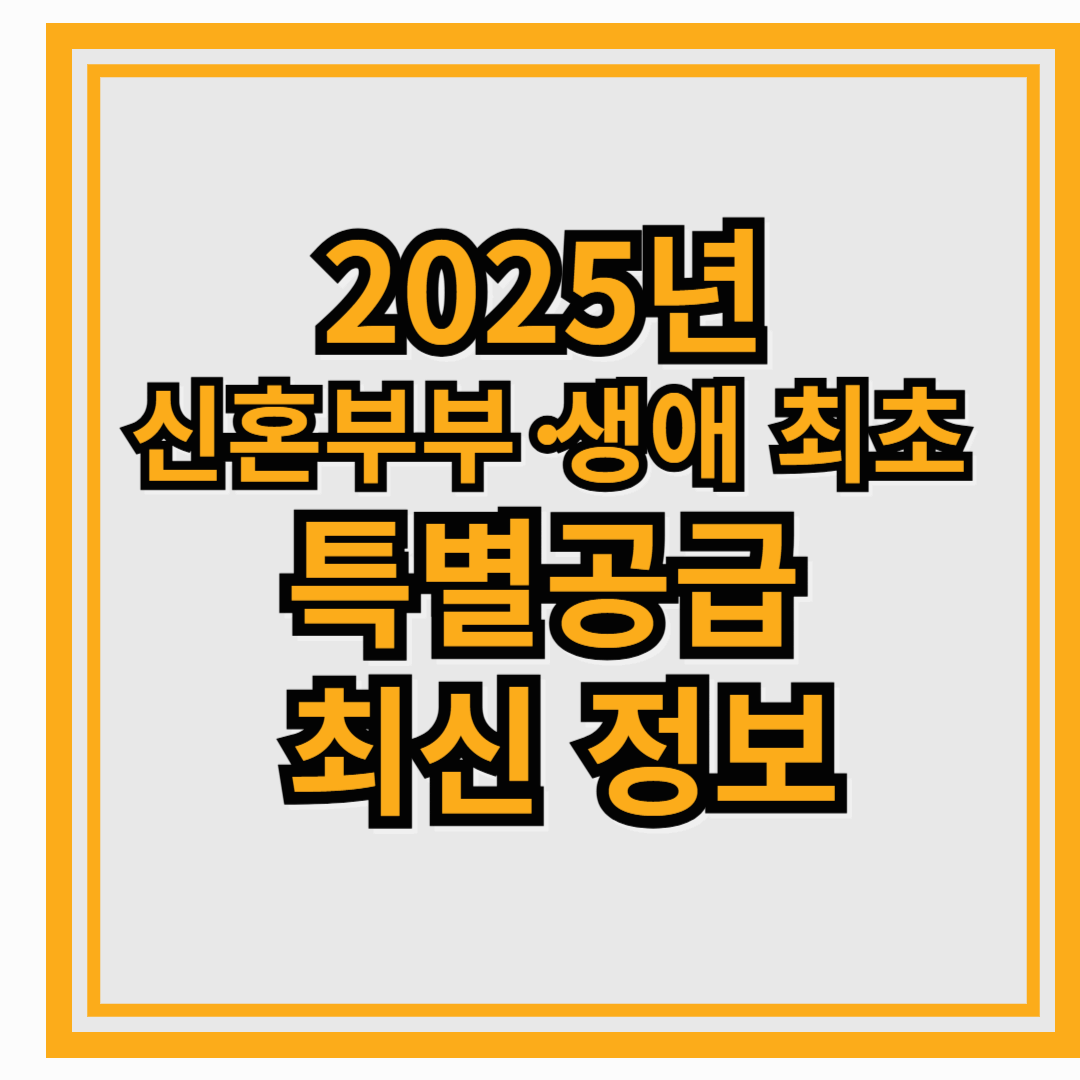 2025년 신혼부부&middot;생애 최초 특별공급 최신 정보