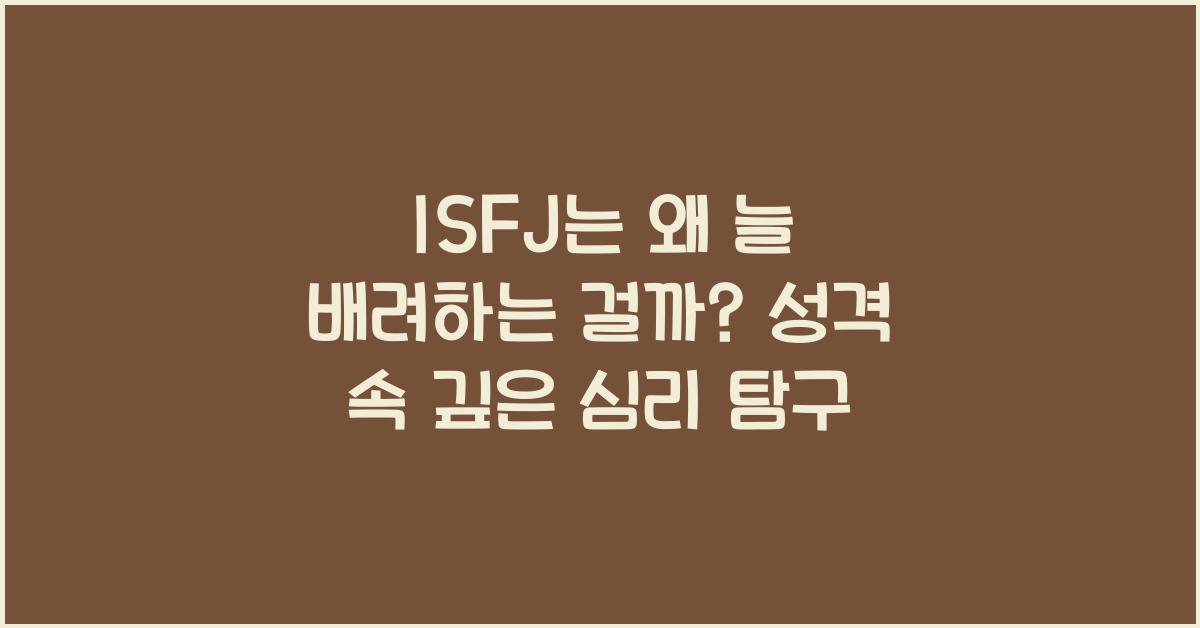 ISFJ는 왜 늘 배려하는 걸까? 성격 속 깊은 심리