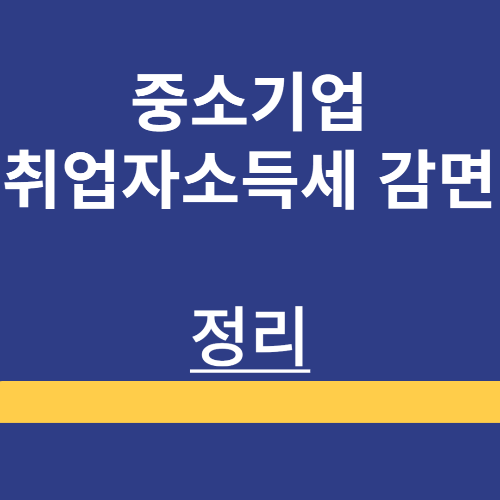 중소기업 취업자 청년 소득세 감면 ❘ 대상자 ❘ 신청서 작성방법 ❘ 연말정산 ❘ 제출방법 ❘ 정리