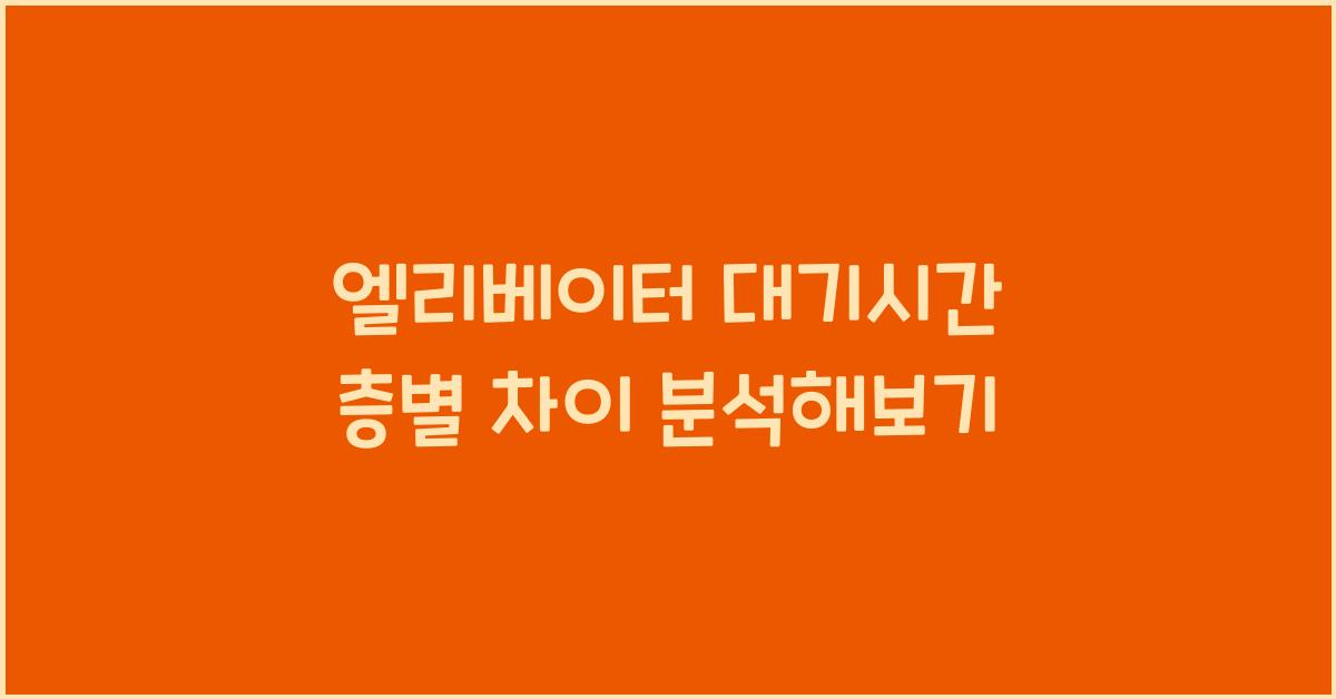 엘리베이터 대기시간 층별 차이