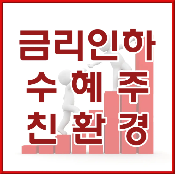 붉은 네모 테두리안 흰바탕 위 흰테두리 붉은글씨 금리인하 수혜주 친환경