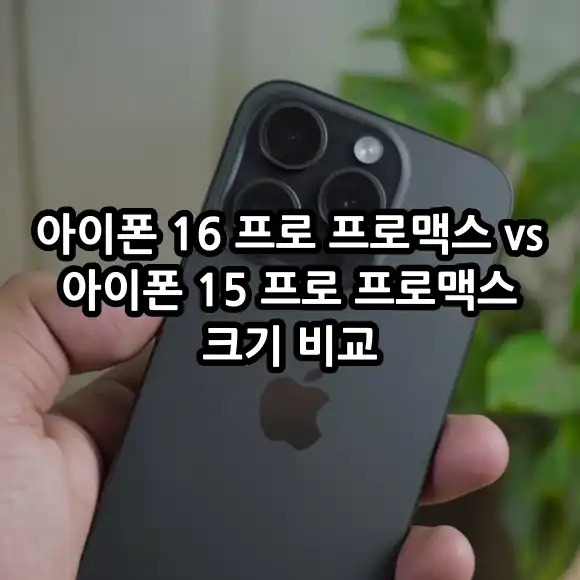아이폰 16 프로 프로맥스 vs 아이폰 15 프로 프로맥스 크기 비교