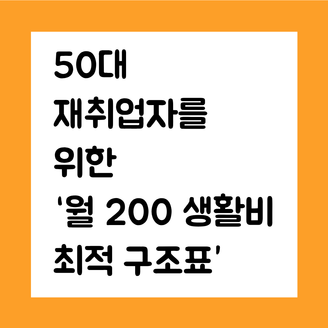 50대 재취업자를 위한 &lsquo;월 200 생활비 최적 구조표&rsquo;