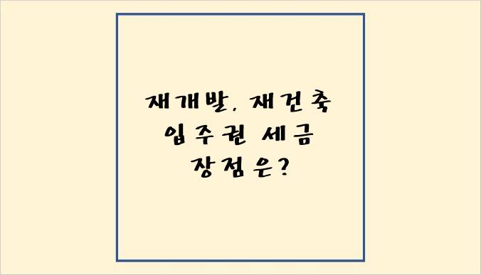 "재개발, 재건축 입주권 세금 장점?"이 쓰여져 있는 썸네일