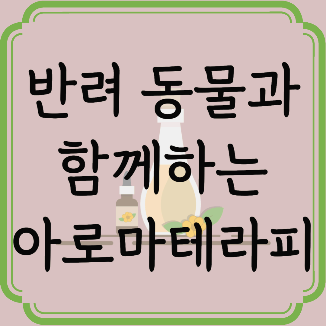펫 아로마 테라피 모든것! 반려동물과 함께라면 꼭 참고하세요