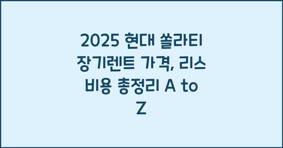 2025 현대 쏠라티 장기렌트 가격, 리스 비용 총정리
