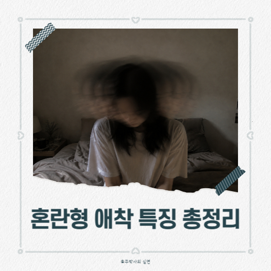 혼란형 애착 특징 총정리, 불안형 회피형과 다른 점