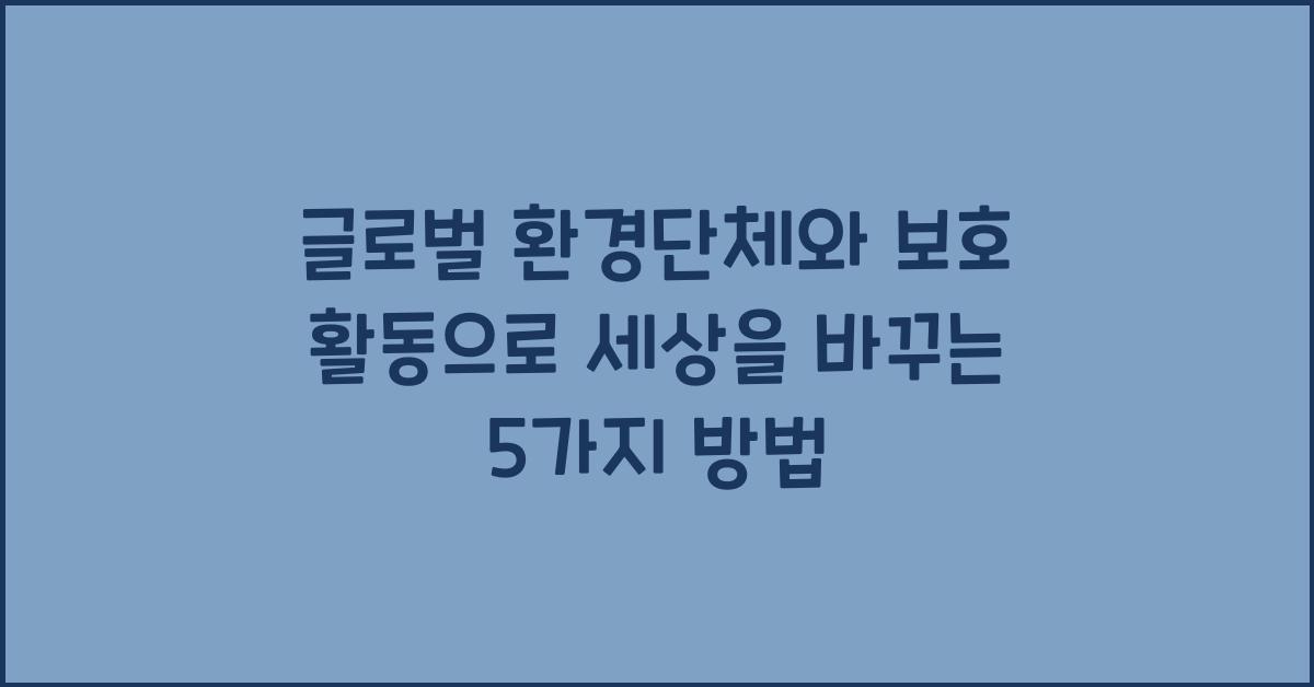 글로벌 환경단체와 보호 활동
