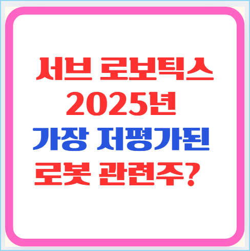 서브 로보틱스, 로봇 관련주 중 주목해야 할 이유와 2025년 주가 전망
