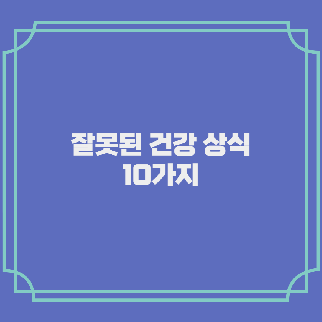 잘못된 건강 상식 10가지