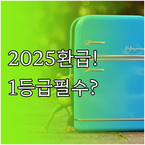 2025년 1등급 냉장고 환급 대상과..