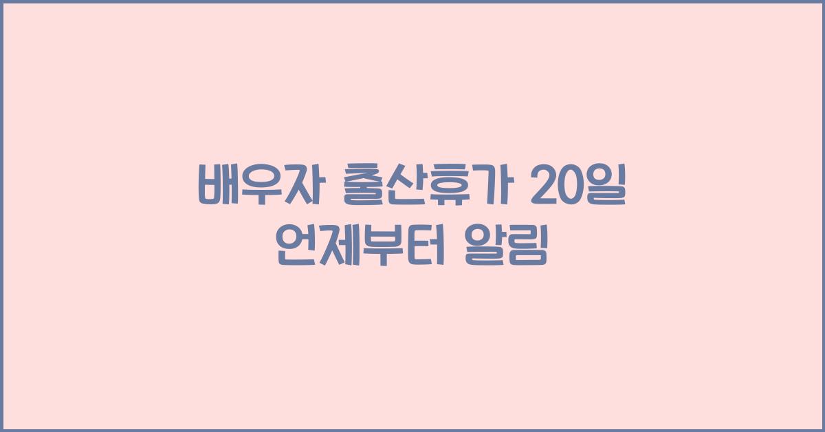 배우자 출산휴가 20일 언제부터