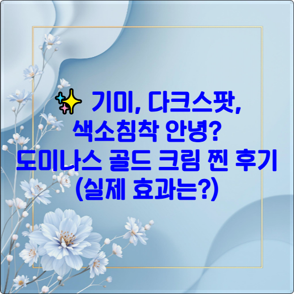 ✨ 기미, 다크스팟, 색소침착 안녕? 도미나스 골드 크림 찐 후기 (실제 효과는?)