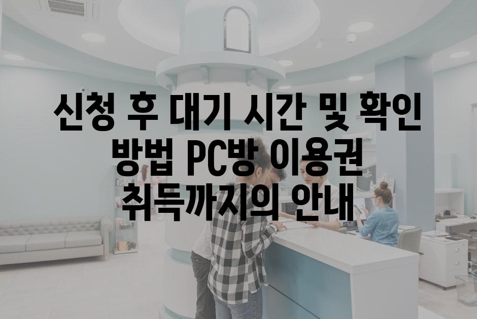 신청 후 대기 시간 및 확인 방법 PC방 이용권 취득까지의 안내