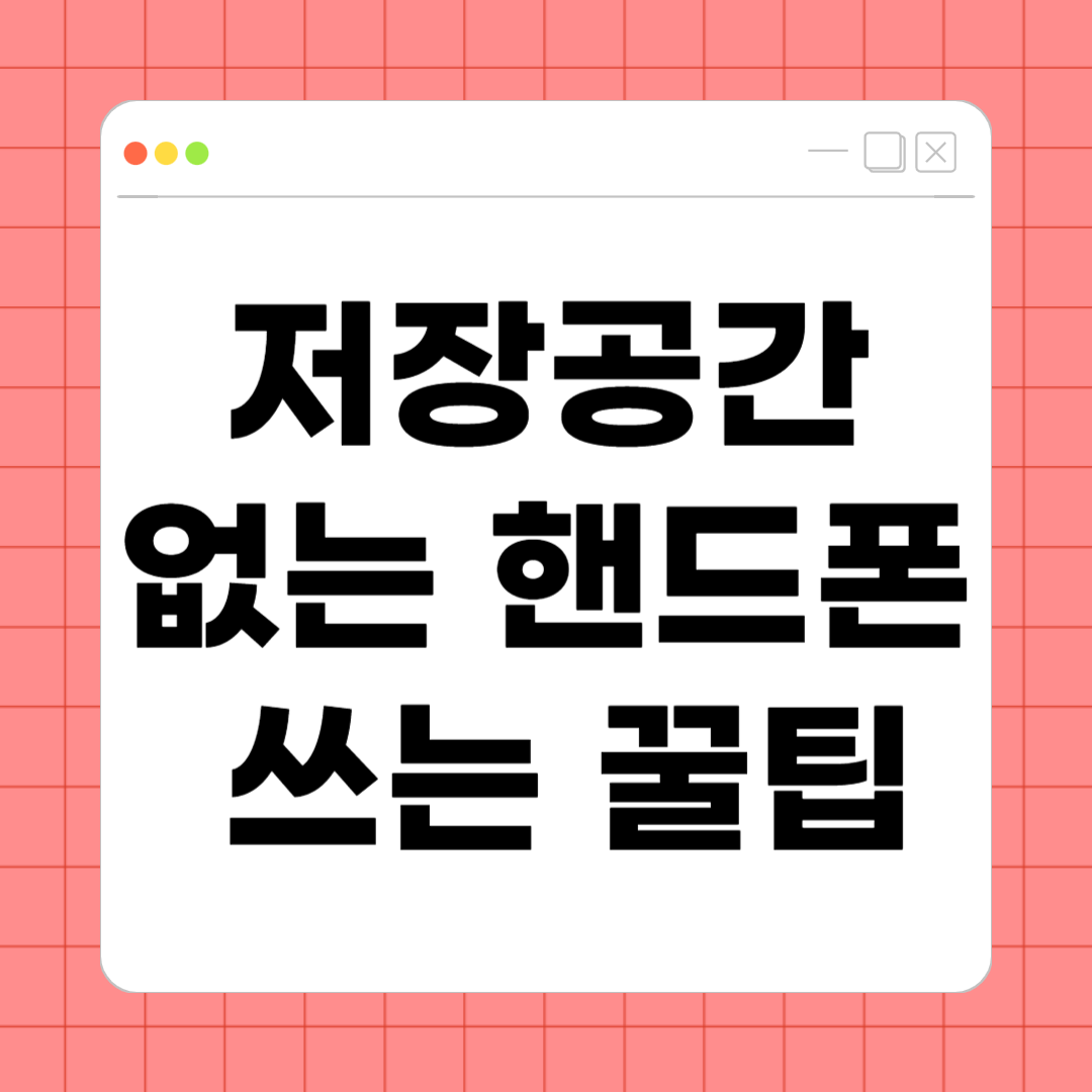 저장공간 없는 핸드폰 쓰는 꿀팁 – 공간 절약하고 효율 높이는 실전 방법