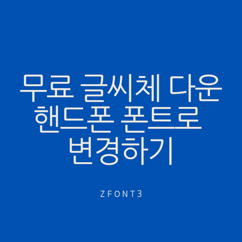 무료 글씨체 다운, 스마트폰 핸드폰 폰트로 바꾸기, 갤럭시, Zfont 설치