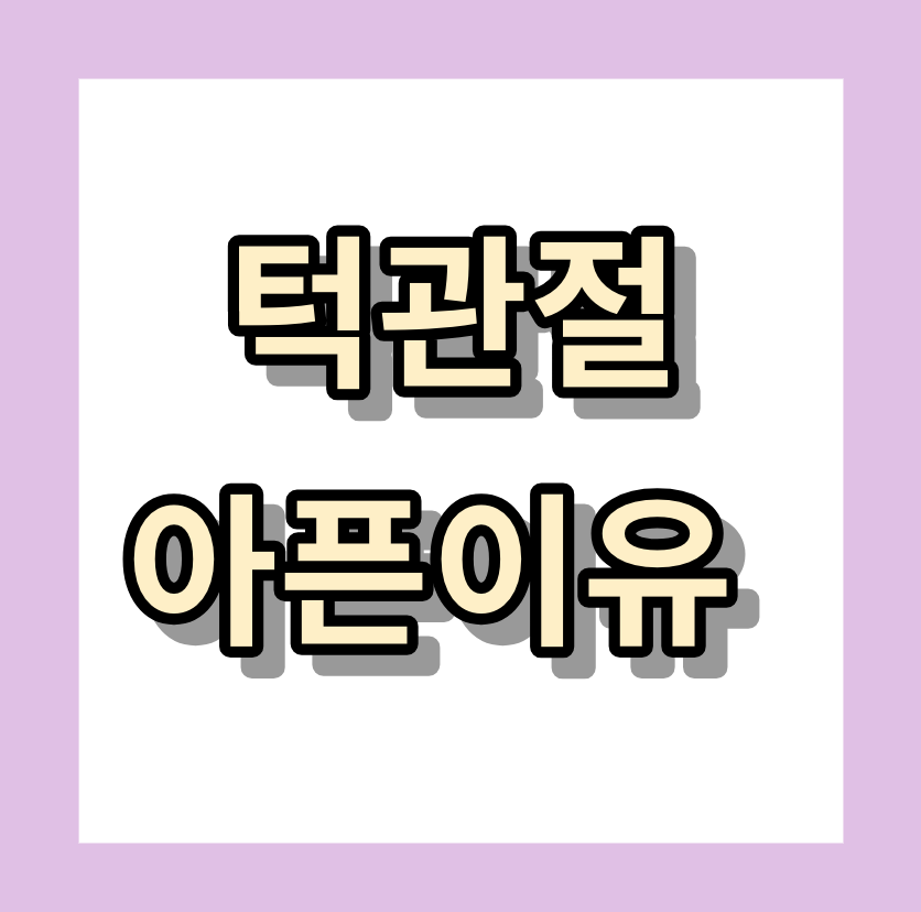턱관절이 아픈이유 &lt;잘못된습관 9가지&gt;