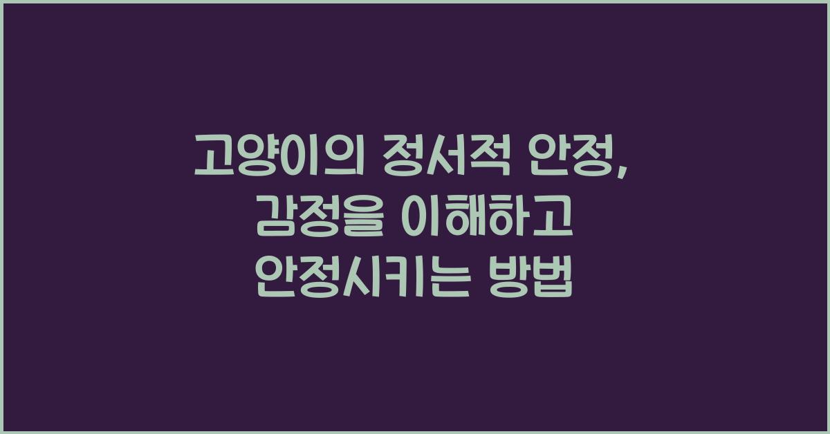 고양이의 정서적 안정: 고양이의 감정을 이해하고 안정시키기