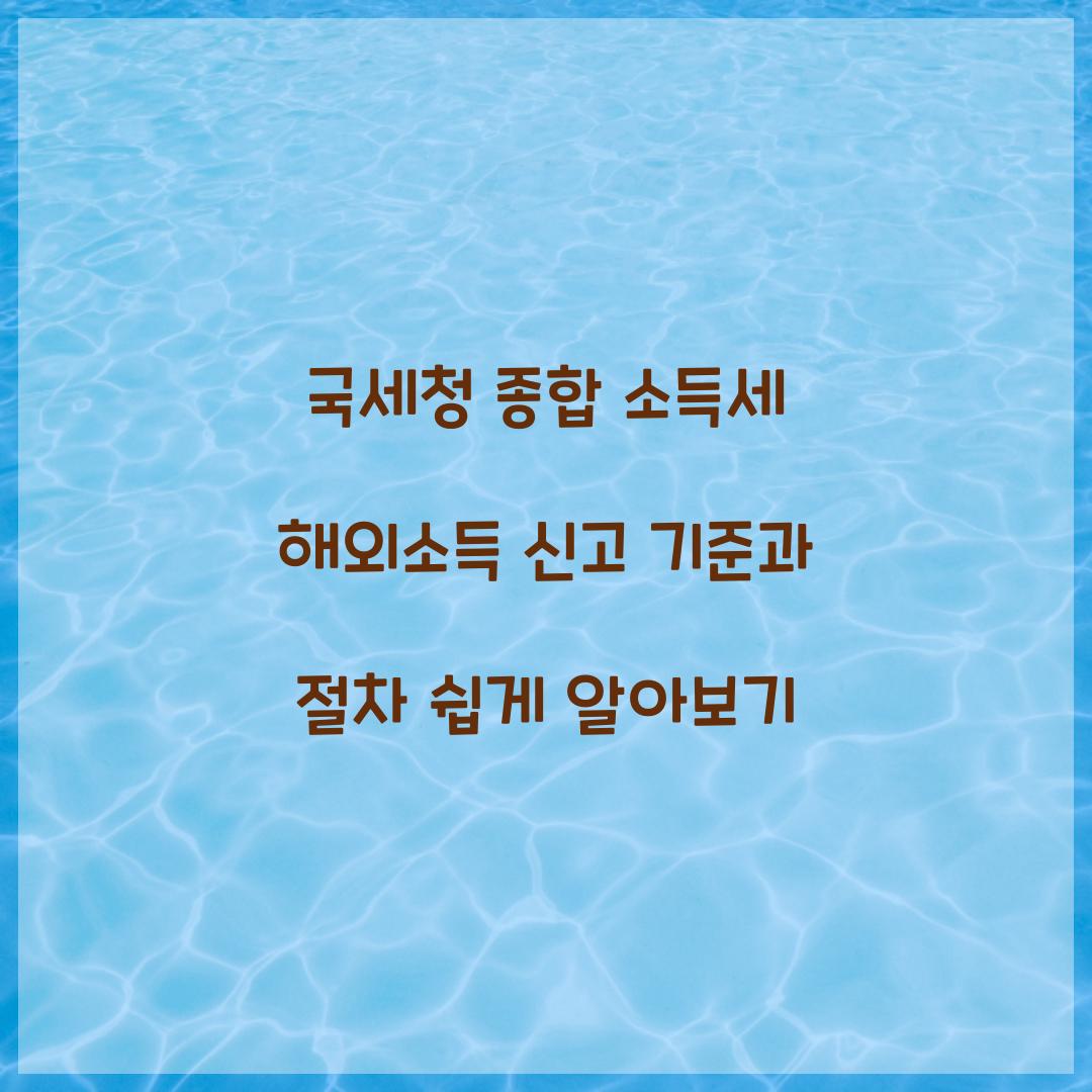 국세청 종합 소득세 해외소득 신고 기준과 절차