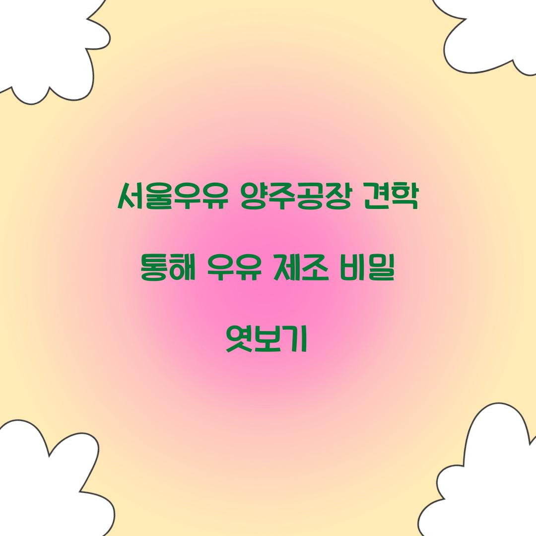 서울우유 양주공장 견학
