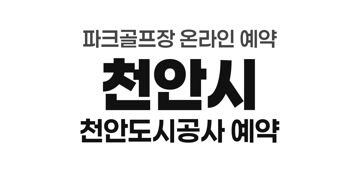 천안시 파크골프장 온라인 예약 방법 총정리 (2026년) &mdash; 천안도시공사 파크골프장 예약