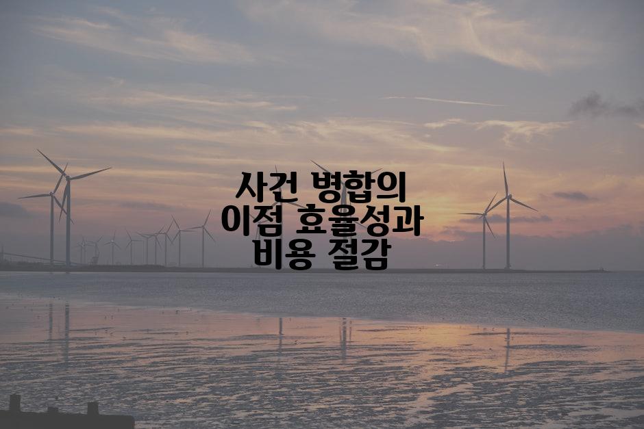 사건 병합의 이점 효율성과 비용 절감
