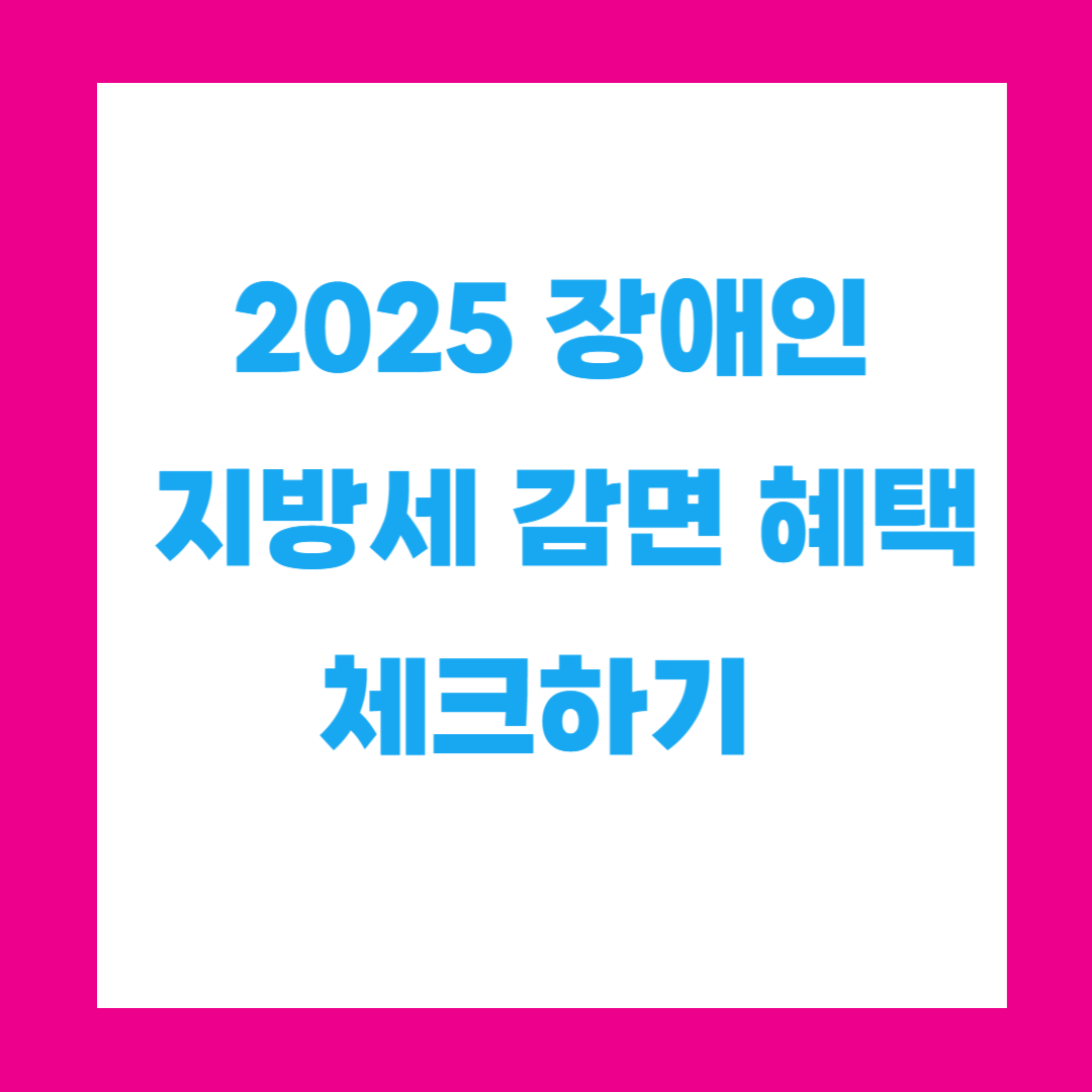 🚗 2025 장애인 자동차세 취득세 지방세 감면 혜택 체크하기