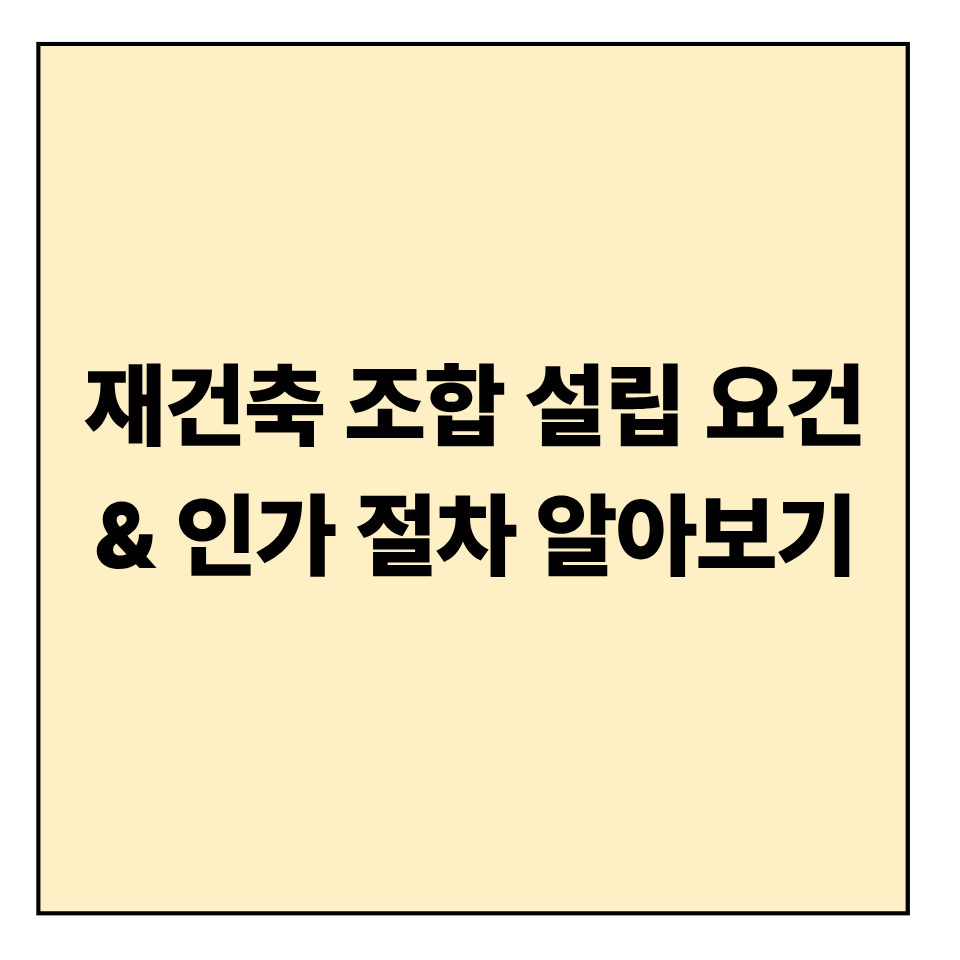 재건축 조합 설립 요건 &amp; 인가 절차 알아보기
