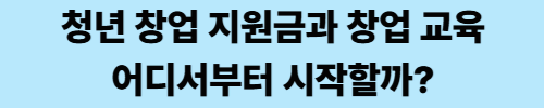 청년 창업 지원금과 창업 교육, 어디서부터 시작할까?