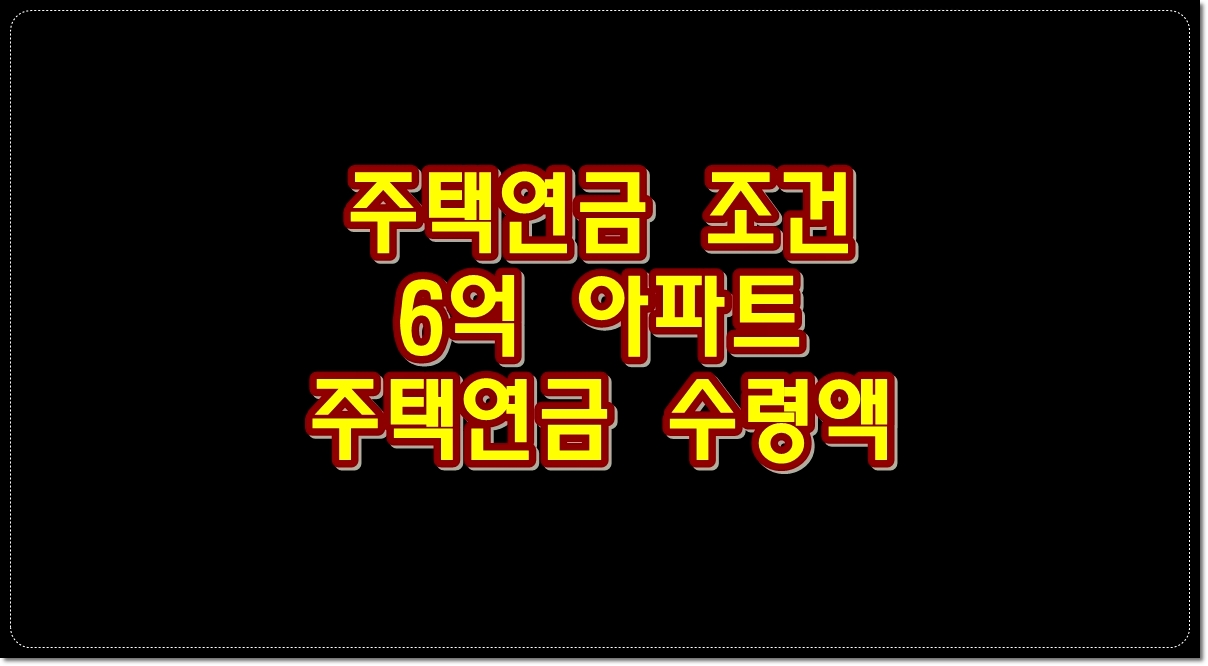 주택연금-조건-6억-아파트-주택연금-수령액