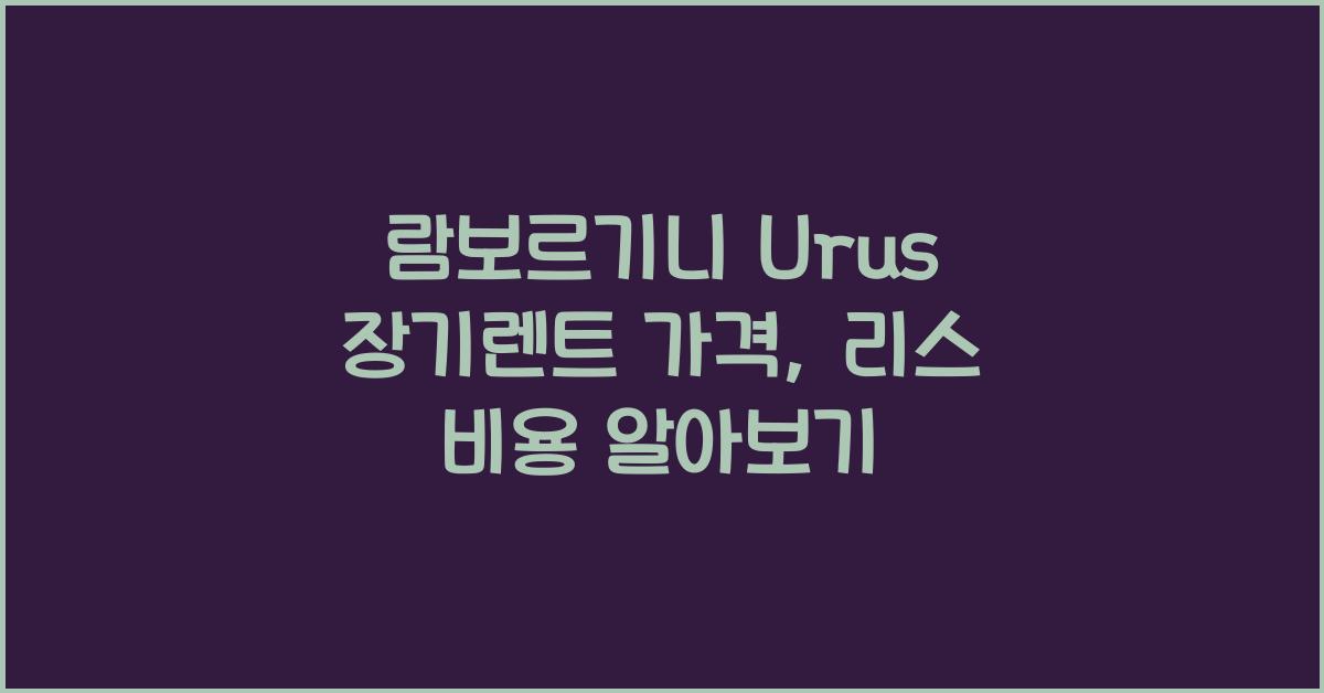 람보르기니 Urus 장기렌트 가격, 리스 비용