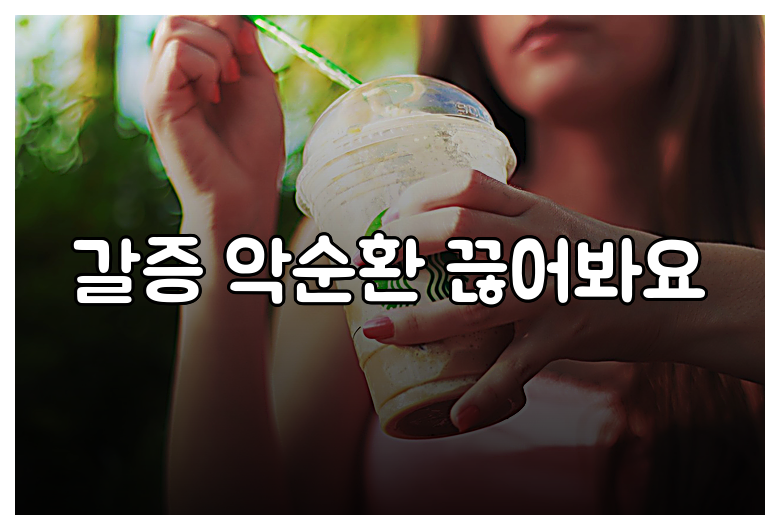 갈증 악순환 끊어봐요