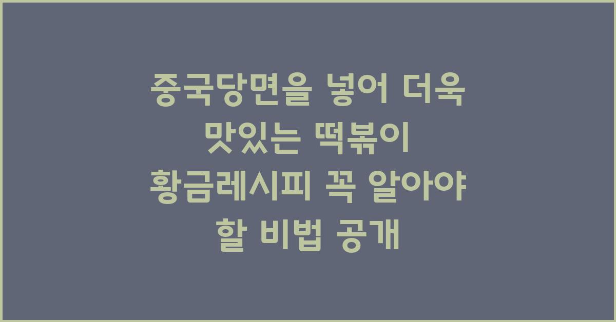 중국당면을 넣어 더욱 맛있는 떡볶이 황금레시피