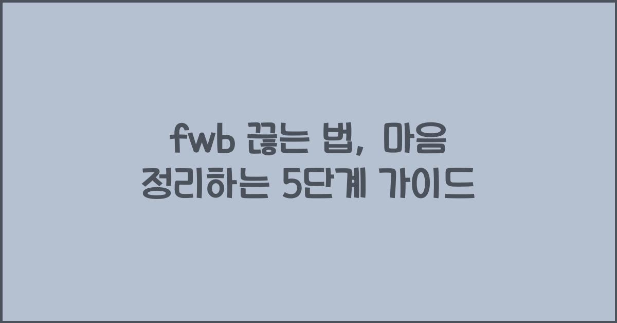 fwb 끊는 법