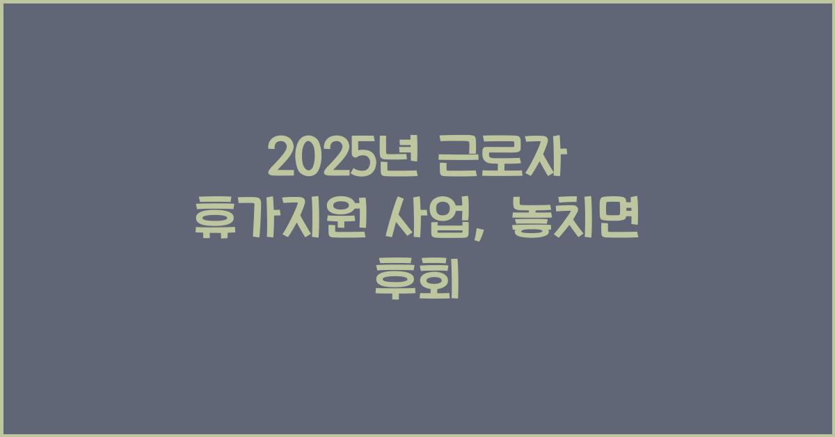 2025년 근로자 휴가지원 사업