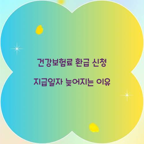 건강보험료 환급 신청 지급일자 늦어지는 이유  