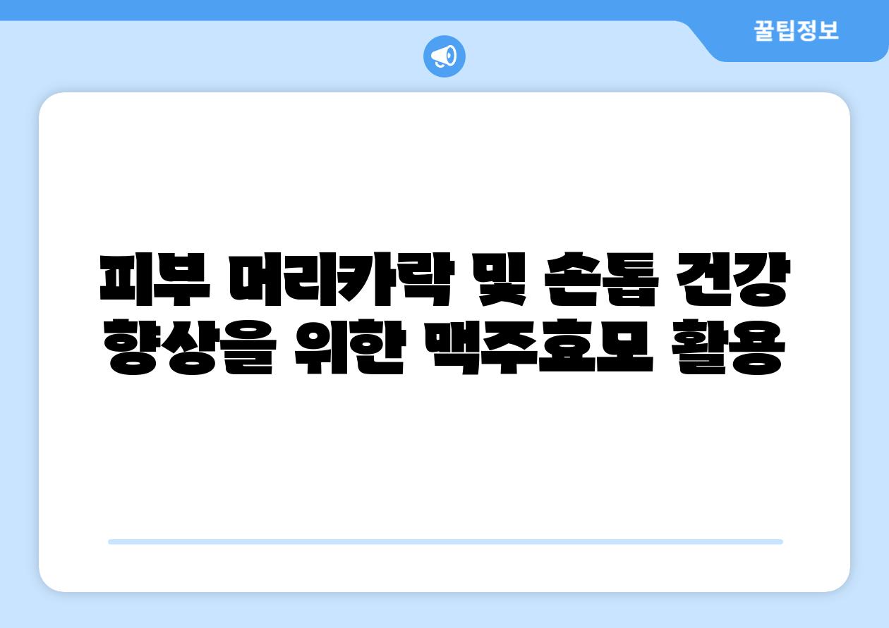 피부 머리카락 및 손톱 건강 향상을 위한 맥주효모 활용